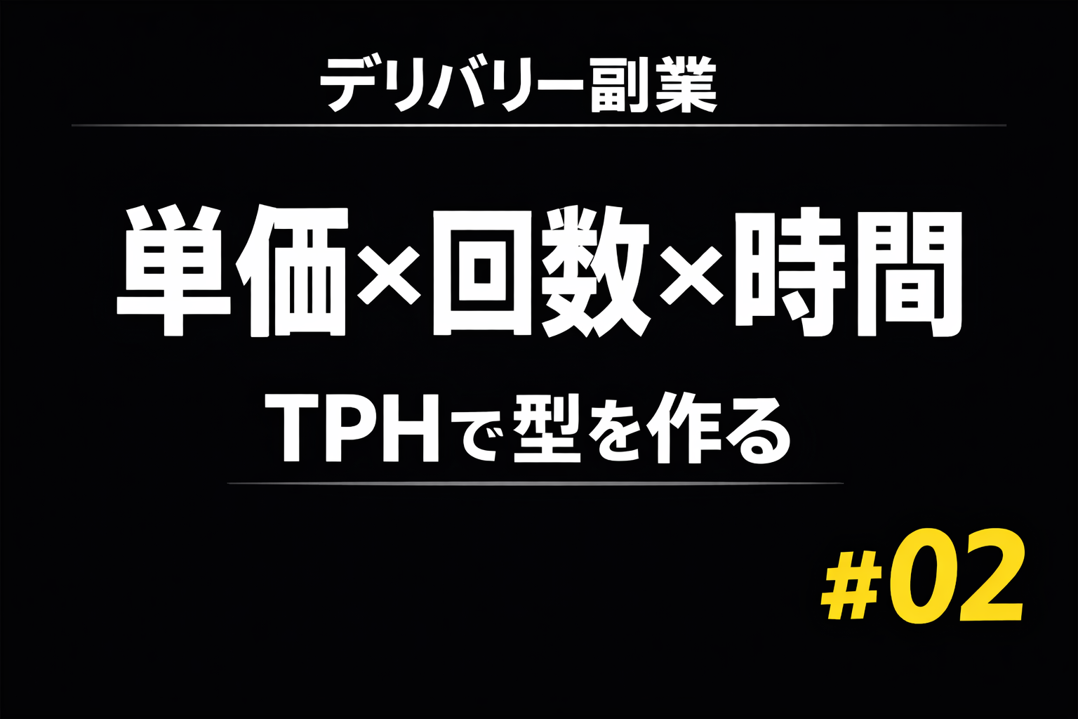 デリバリー副業#02のサムネイル。「単価×回数×時間」「TPHで型を作る」「#02」と書かれた文字サムネ。